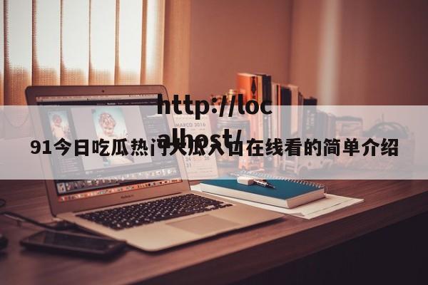 91今日吃瓜热门大瓜入口在线看的简单介绍