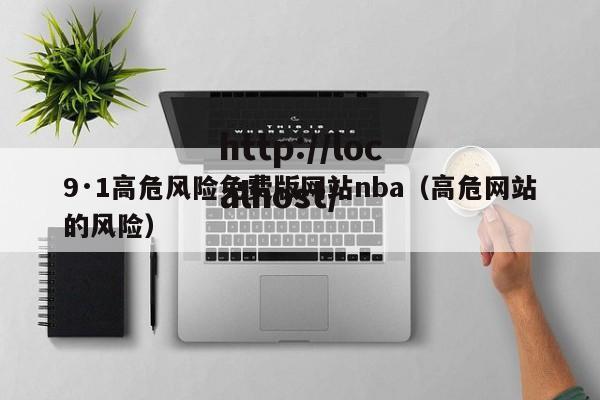 9·1高危风险免费版网站nba(高危网站的风险)